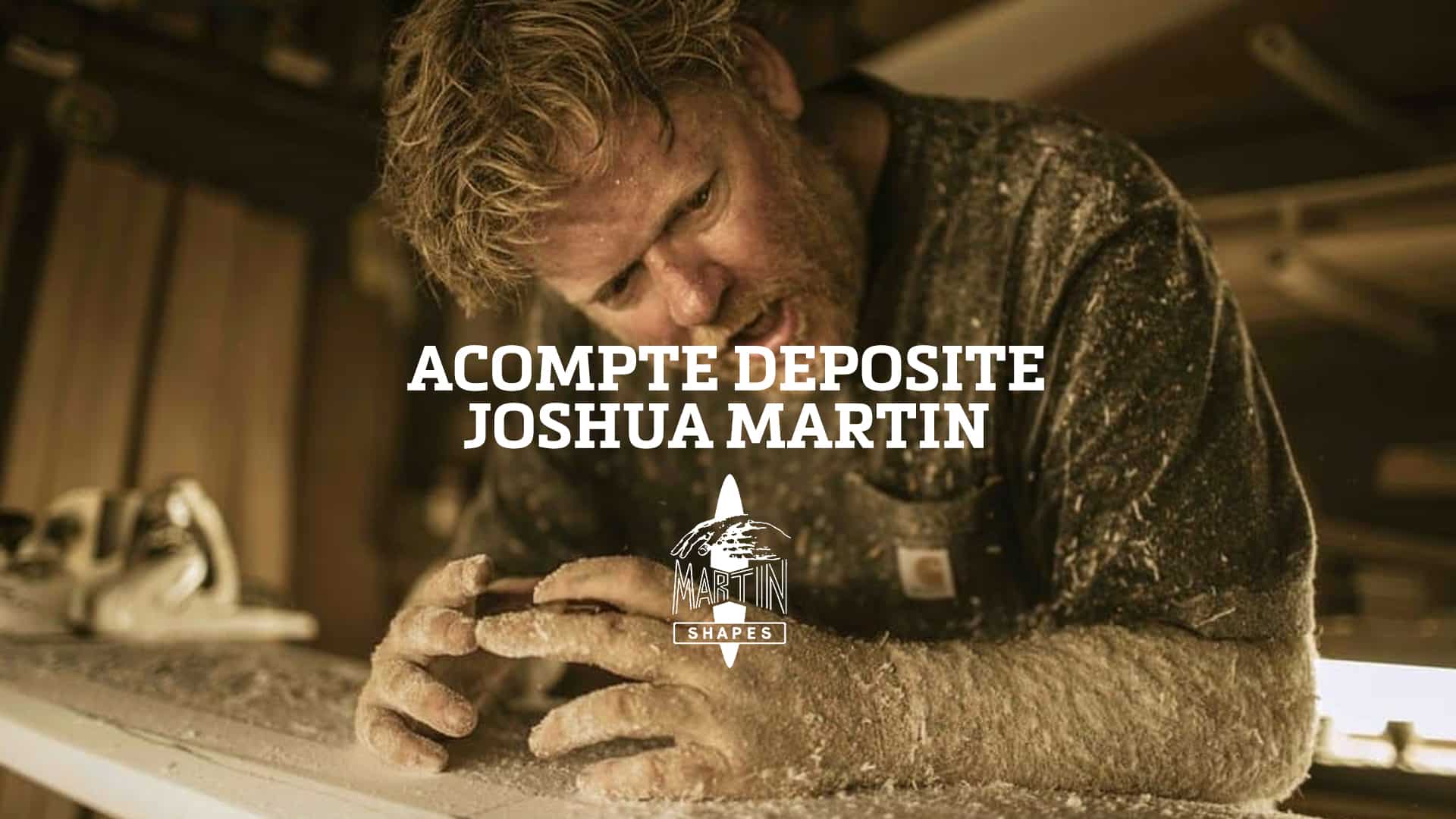 Shapers-Club- Un artisan couvert de sciure façonne intensément une planche de surf dans son atelier. Le texte superposé indique « ACOMPTE DEPOSITE - JOSHUA MARTIN » avec un logo représentant « MARTIN SHAPES ». -surfshop-surfboard
